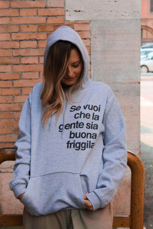 Felpa Cappuccio "Se vuoi che la gente sia buona friggila"