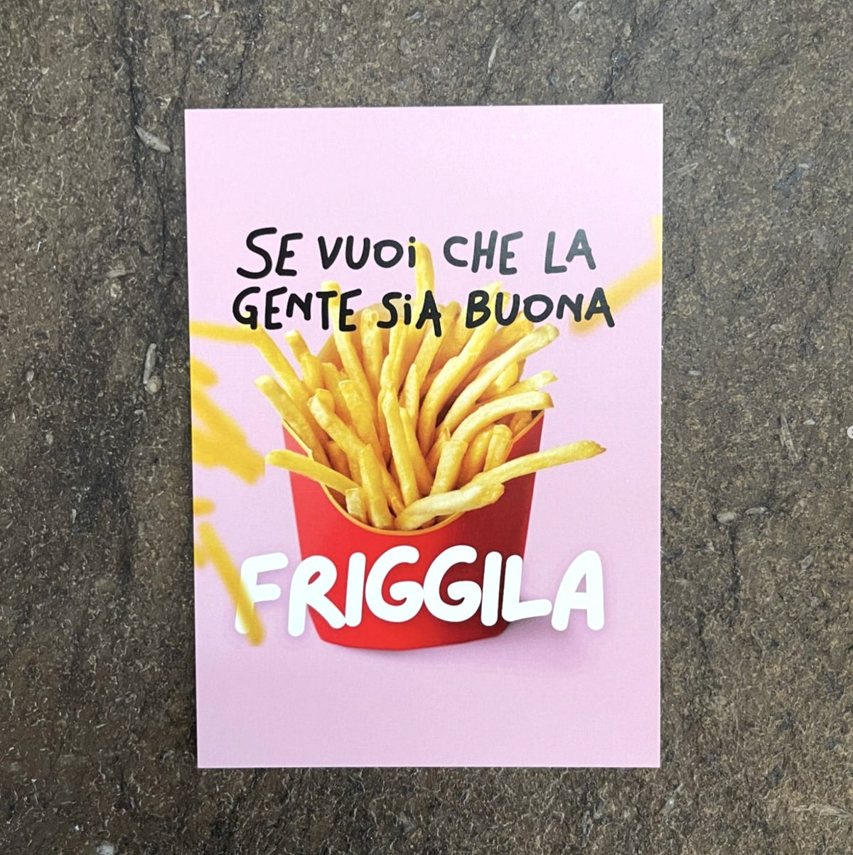 Cartolina "Se vuoi che la gente sia buona friggila"