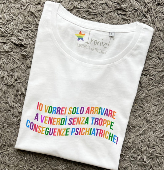 Maglia "Io vorrei solo arrivare a venerdì senza troppe conseguenze psichiatriche"