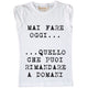 Maglia Donna Mai Fare Oggi ...