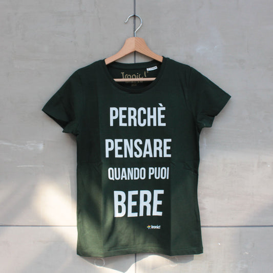 Maglia Donna "Perchè pensare quando puoi bere"