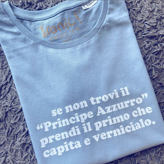 Maglia Donna "Se non trovi il Principe Azzurro prendi il primo che capita e vernicialo"