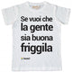 Maglia Uomo "Se vuoi che la gente sia buona friggila"